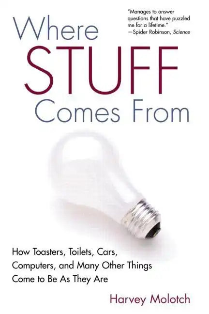 Where Stuff Comes From: How Toasters, Toilets, Cars, Computers and Many Other Things Come To Be As They Are - Paperback
