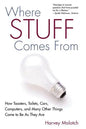 Where Stuff Comes From: How Toasters, Toilets, Cars, Computers and Many Other Things Come To Be As They Are - Paperback