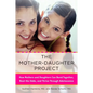 The Mother-Daughter Project: How Mothers and Daughters Can Band Together, Beat the Odds, and Thrive Through Adolescence - Paperback