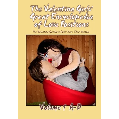 The Valentina Girls' Great Encyclopedia of Love Positions Volume 1 A-D: The Valentina Girl Love Dolls Share Their Wisdom - Paperback