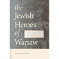 The Jewish Heroes of Warsaw: The Afterlife of the Revolt - Paperback