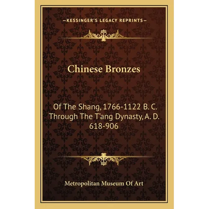 Chinese Bronzes: Of The Shang, 1766-1122 B. C. Through The T'ang Dynasty, A. D. 618-906 - Paperback