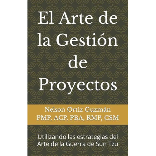 El Arte de la Gestión de Proyectos: Utilizando las estrategias del Arte de la Guerra de Sun Tzu - Paperback