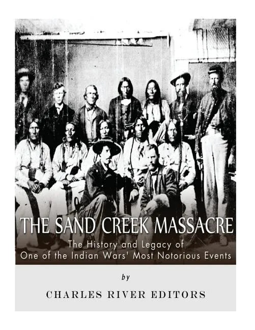 The Sand Creek Massacre: The History and Legacy of One of the Indian Wars' Most Notorious Events - Paperback