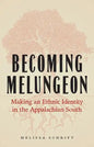 Becoming Melungeon: Making an Ethnic Identity in the Appalachian South - Hardcover