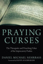 Praying Curses: The Therapeutic and Preaching Value of the Imprecatory Psalms - Paperback