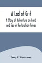 A Lad of Grit: A Story of Adventure on Land and Sea in Restoration Times - Paperback