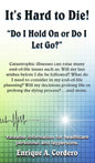 It's Hard to Die!: "Do I Hold On or Do I Let Go?" - Hardcover