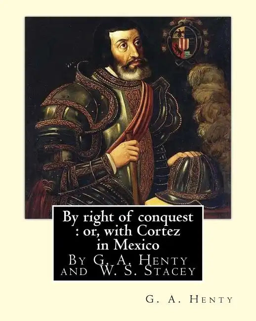 By right of conquest: or, with Cortez in Mexico, By G. A. Henty with: illustrations and two maps By (Stacey, WS (Walter S.), 1846-1929) - Paperback