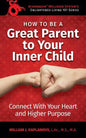 How To Be A Great Parent To Your Inner Child: Connect With Your Heart and Higher Purpose - Paperback