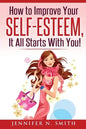 Self-Esteem: How to Improve Your Self-Esteem - It all starts with you! - Paperback