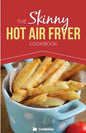 The Skinny Hot Air Fryer Cookbook: Delicious & Simple Meals for Your Hot Air Fryer: Discover the Healthier Way to Fry. - Paperback