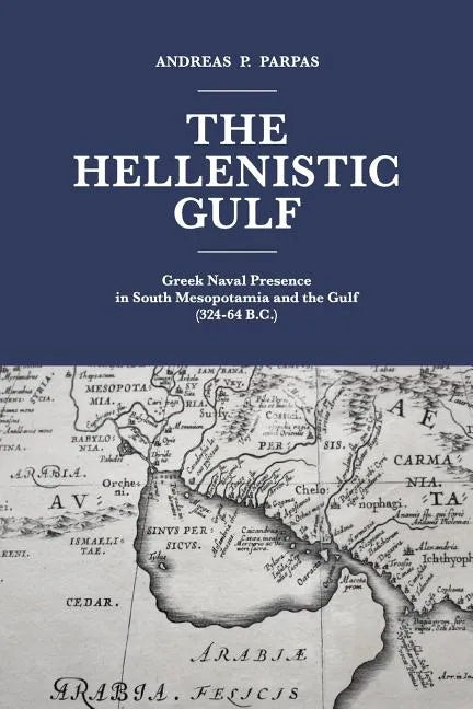 The Hellenistic Gulf: Greek Naval Presence in South Mesopotamia and the Gulf (324-64 B.C.) - Paperback