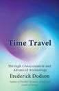 Time Travel: Through Consciousness and Advanced Technology - Paperback