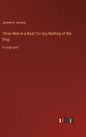 Three Men in a Boat (To Say Nothing of the Dog): in large print - Hardcover