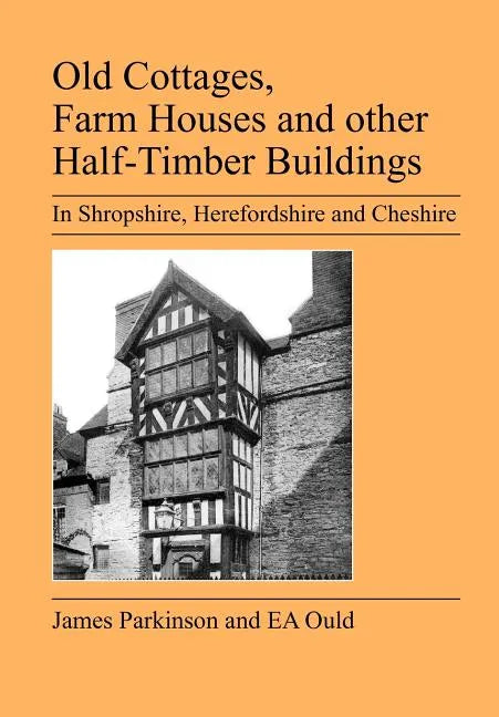 Old Cottages, Farm Houses and Other Half-Timber Buildings in Shropshire, Herefordshire and Cheshire - Paperback
