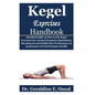 Kegel Exercises Handbook: Detailed Guide on How to Do Kegel Exercises for Curing Premature Ejaculation, Boosting Sexual Health Plus Performance - Paperback