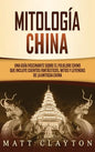 Mitología china: Una guía fascinante sobre el folklore chino que incluye cuentos fantásticos, mitos y leyendas de la antigua China - Hardcover