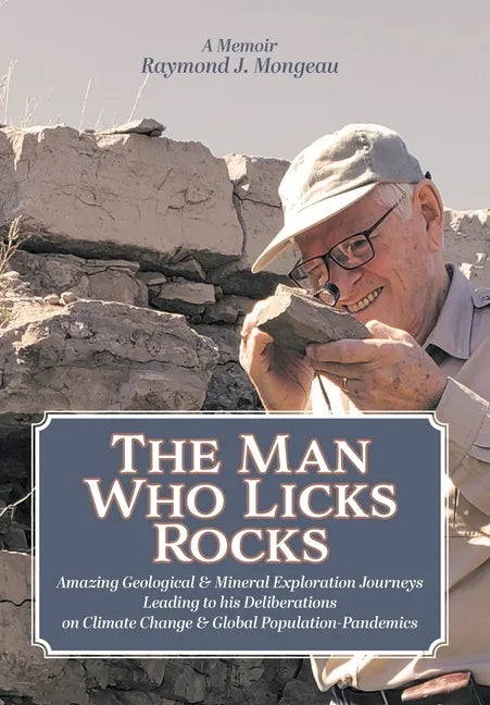 The Man Who Licks Rocks: A Memoir - His Amazing Geological & Mineral Journeys leading to his Deliberations on Climate Change & Global Population-Pande - Hardcover