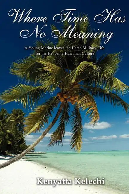 Where Time Has No Meaning: A Young Marine Leaves the Harsh Military Life for the Heavenly Hawaiian Culture - Paperback