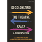 Decolonizing the Theatre Space: A Conversation - Paperback