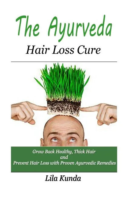 The Ayurveda Hair Loss Cure: Preventing Hair Loss and Reversing Healthy Hair Growth For Life Through Proven Ayurvedic Remedies - Paperback