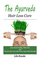 The Ayurveda Hair Loss Cure: Preventing Hair Loss and Reversing Healthy Hair Growth For Life Through Proven Ayurvedic Remedies - Paperback