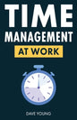 Time Management at Work: How to Maximize Productivity at Work and in Life - Paperback