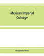 Mexican imperial coinage; the medals and coins of Augustine I (Iturbide), Maximilian, the French invasion, and of the republic during the French inter - Paperback