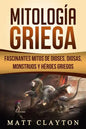 Mitología Griega: Fascinantes Mitos de Dioses, Diosas, Monstruos Y Héroes Griegos - Paperback