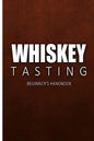 Whiskey Tasting - Beginner's Handbook: Complete Guide to Whiskey Tasting for Beginners - Paperback