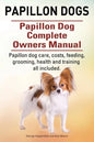 Papillon dogs. Papillon Dog Complete Owners Manual. Papillon dog care, costs, feeding, grooming, health and training all included. - Paperback