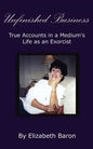Unfinished Business: True Accounts in a Medium's Life as an Exorcist - Paperback