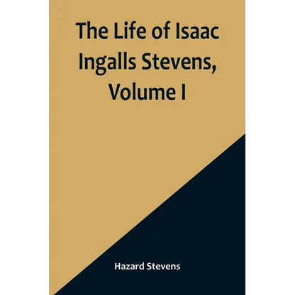 The Life of Isaac Ingalls Stevens, Volume I - Paperback