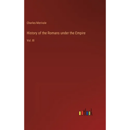 History of the Romans under the Empire: Vol. III - Hardcover