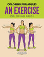 An Exercise Coloring Book: Coloring for Adults - Paperback