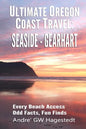 Ultimate Oregon Coast Travel: Seaside - Gearhart: Every Beach Access, Odd Facts, Fun Finds - Paperback