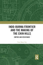 Indo-Burma Frontier and the Making of the Chin Hills: Empire and Resistance - Paperback