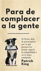 Para de complacer a la gente: Sé firme, deja de preocuparte por lo que piensen los demás, supera la culpabilidad y no te dejes manipular - Hardcover