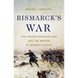 Bismarck's War: The Franco-Prussian War and the Making of Modern Europe - Hardcover