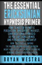The Essential Ericksonian Hypnosis Primer: How-To Master Hypnotic Persuasion, And Covert, Indirect, Conversational Hypnosis; So You Can Change Minds A - Paperback