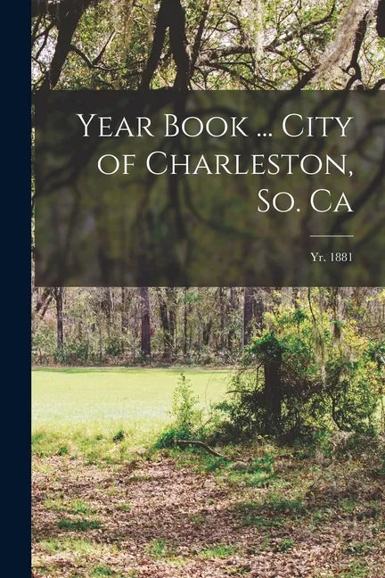 Year Book ... City of Charleston, So. Ca; yr. 1881 - Paperback