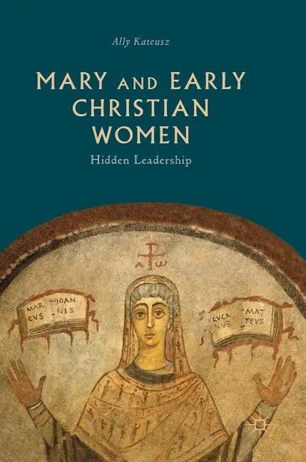 Mary and Early Christian Women: Hidden Leadership - Hardcover