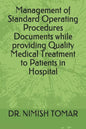 Management of Standard Operating Procedures Documents while providing Quality Medical Treatment to Patients in Hospital - Paperback