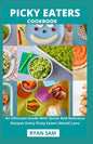 Picky Eaters Cookbook: An Ultimate Guide With Quick And Delicious Recipes Every Picky Eaters Would Love - Paperback