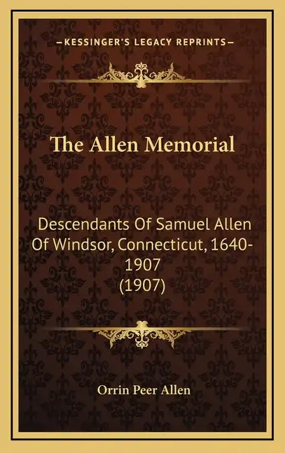 The Allen Memorial: Descendants Of Samuel Allen Of Windsor, Connecticut, 1640-1907 (1907) - Hardcover