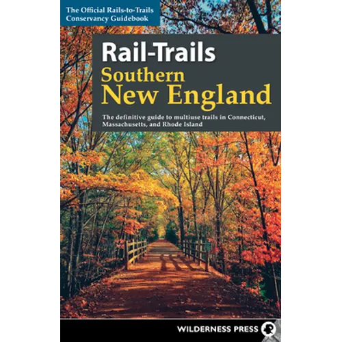 Rail-Trails Southern New England: The Definitive Guide to Multiuse Trails in Connecticut, Massachusetts, and Rhode Island - Hardcover