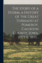 The Story of a Storm, a History of the Great Tornado at Pomeroy, Calhoun County, Iowa, July 6, 1893 .. - Paperback