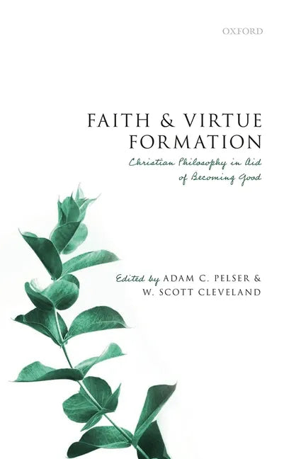 Faith and Virtue Formation: Christian Philosophy in Aid of Becoming Good - Hardcover