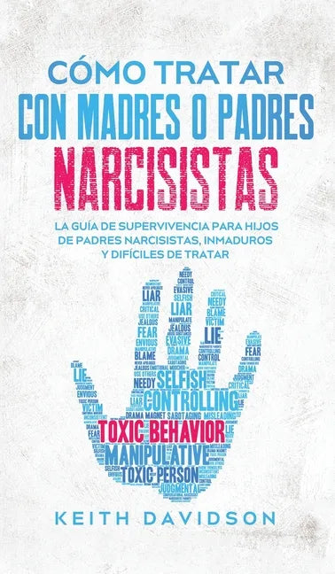 Cómo Tratar con Madres o Padres Narcisistas: La Guía de Supervivencia para Hijos de Padres Narcisistas, Inmaduros y Difíciles de Tratar - Hardcover